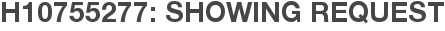 H10755277: Showing Request