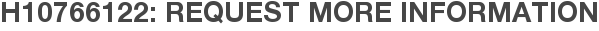 H10766122: Request More Information
