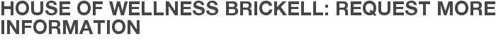 House of Wellness Brickell: Request More Information