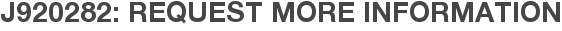 J920282: Request More Information
