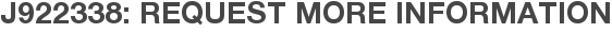J922338: Request More Information