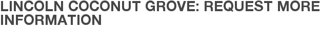Lincoln Coconut Grove: Request More Information
