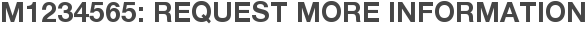 M1234565: Request More Information