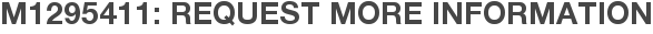 M1295411: Request More Information