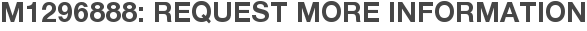 M1296888: Request More Information