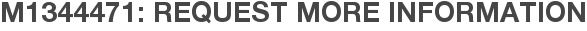 M1344471: Request More Information