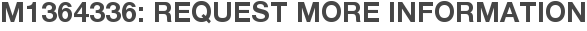 M1364336: Request More Information