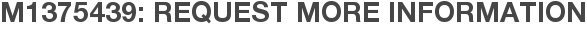 M1375439: Request More Information