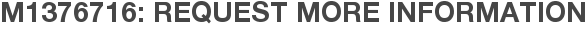 M1376716: Request More Information