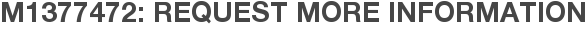 M1377472: Request More Information