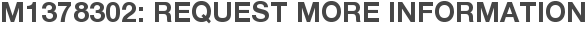 M1378302: Request More Information