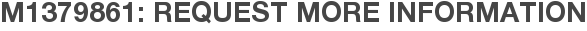 M1379861: Request More Information