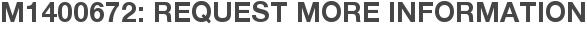 M1400672: Request More Information