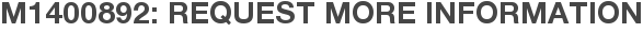 M1400892: Request More Information