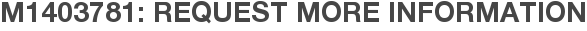 M1403781: Request More Information