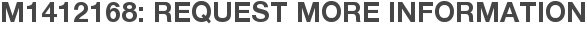 M1412168: Request More Information