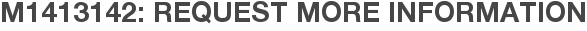 M1413142: Request More Information