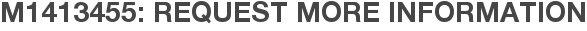 M1413455: Request More Information