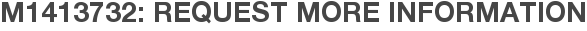 M1413732: Request More Information