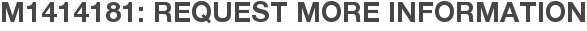 M1414181: Request More Information