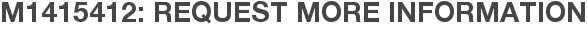 M1415412: Request More Information