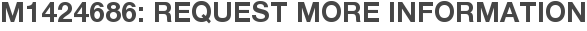 M1424686: Request More Information