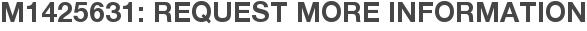 M1425631: Request More Information