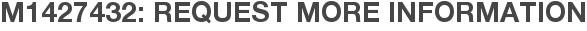 M1427432: Request More Information