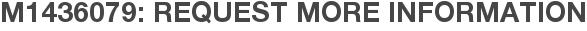 M1436079: Request More Information