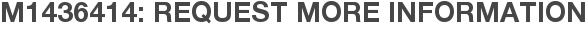 M1436414: Request More Information