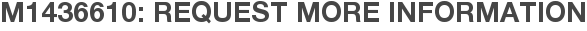 M1436610: Request More Information