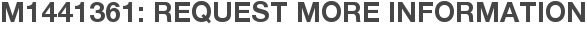M1441361: Request More Information