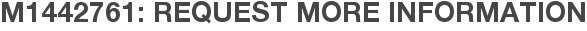 M1442761: Request More Information