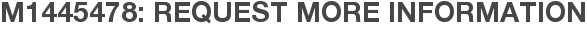 M1445478: Request More Information