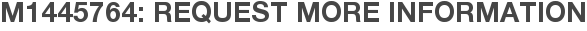 M1445764: Request More Information