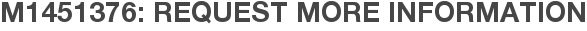 M1451376: Request More Information