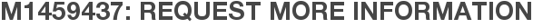 M1459437: Request More Information