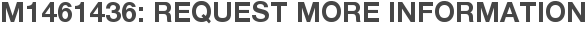 M1461436: Request More Information
