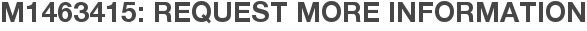 M1463415: Request More Information