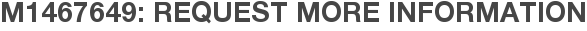 M1467649: Request More Information