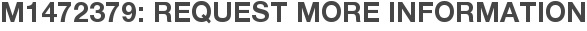 M1472379: Request More Information