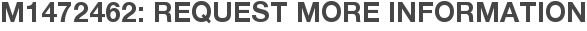 M1472462: Request More Information
