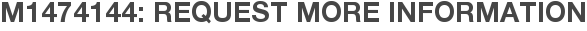 M1474144: Request More Information