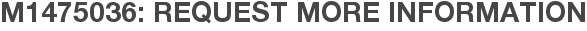 M1475036: Request More Information