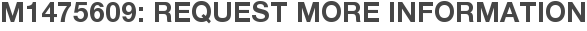 M1475609: Request More Information