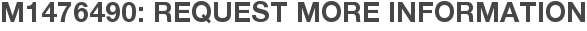 M1476490: Request More Information