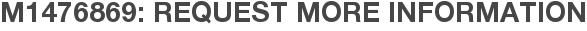 M1476869: Request More Information