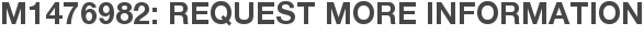 M1476982: Request More Information