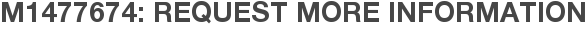M1477674: Request More Information