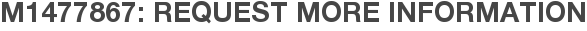 M1477867: Request More Information
